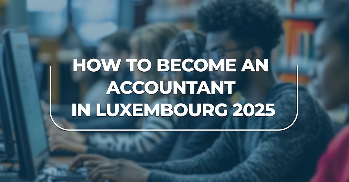 The Complete Guide to Becoming an Accountant in Luxembourg-hamzah-academy